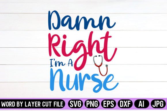 Damn Right I'm a Nurse SVG Design: Graphics & Crafts