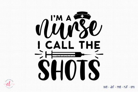 I'm a Nurse I Call the Shots Nurse SVG Graphics & Crafts